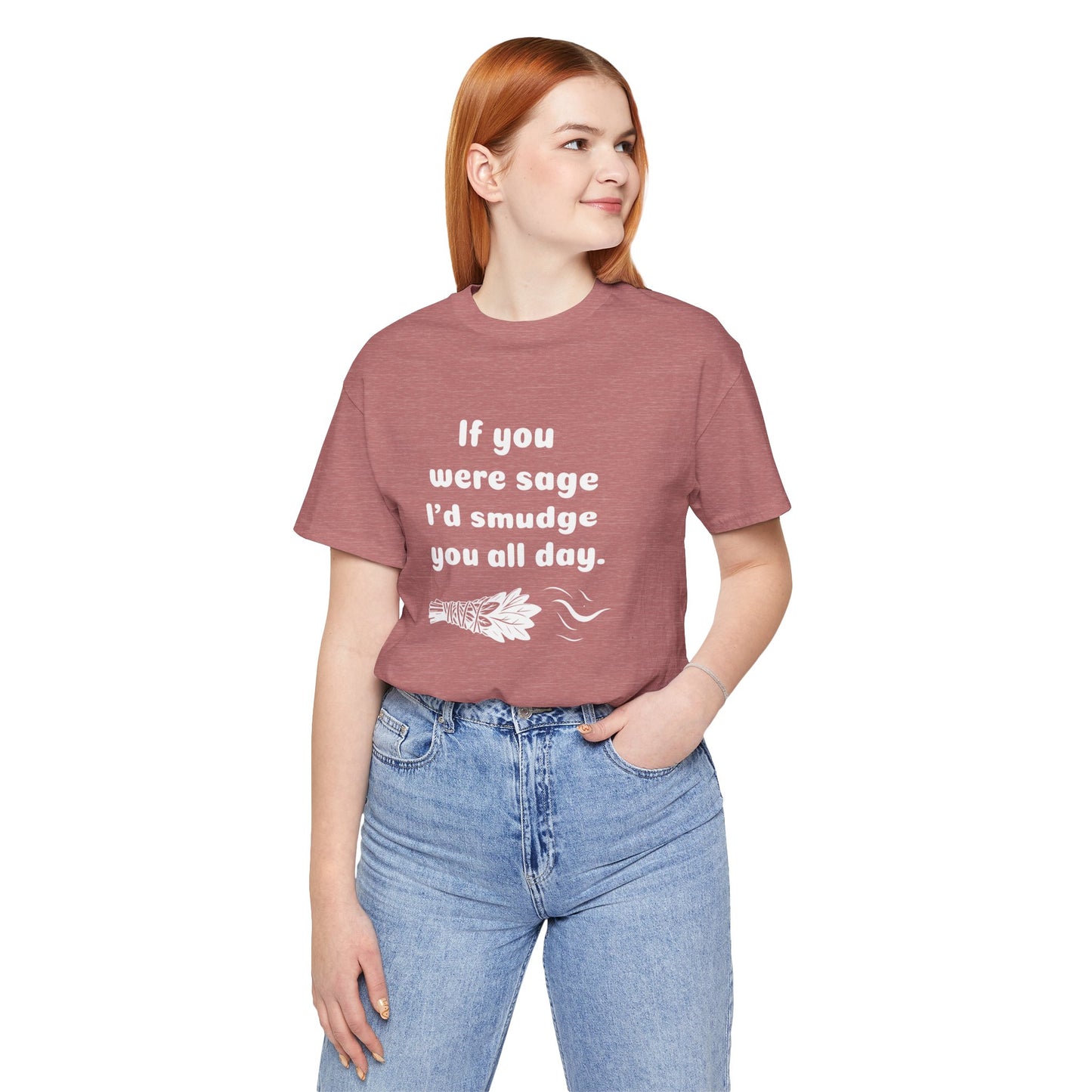 If you were sage I'd smudge you all day. - T-Shirt