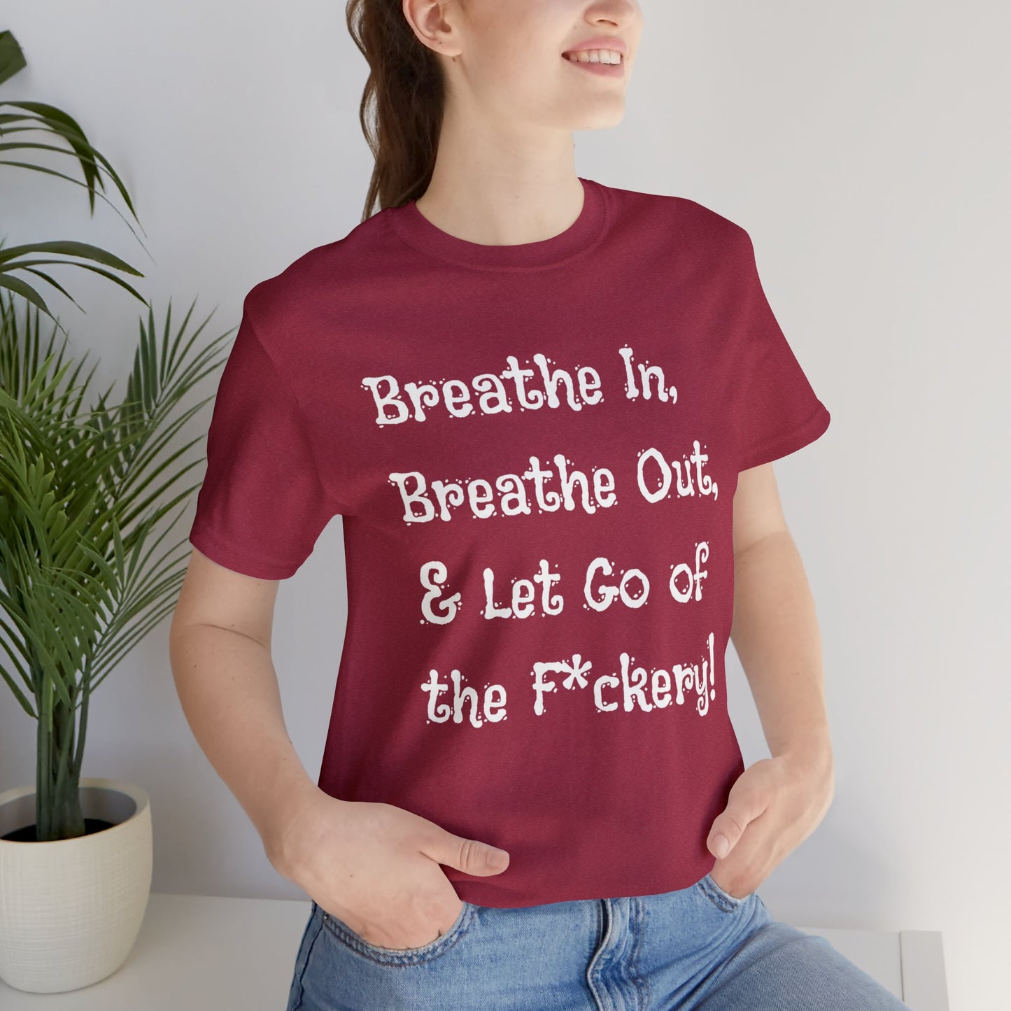 Breathe in, Breathe out & Let go of the F*ckery T-Shirt