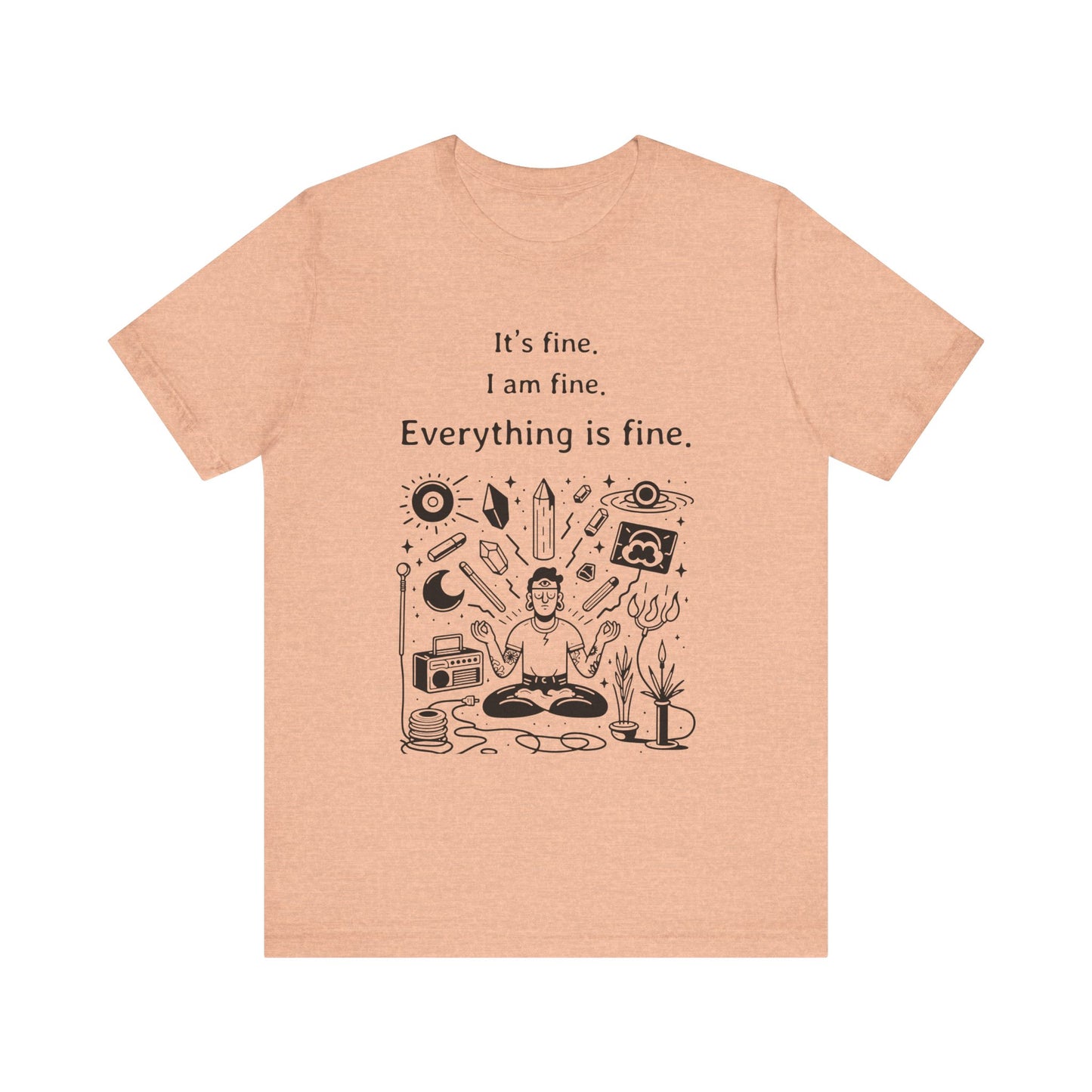 It's fine. I am fine. Everything is fine. T-Shirt