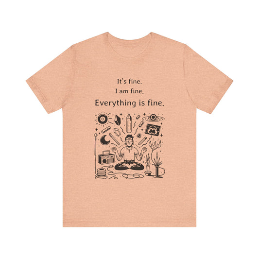 It's fine. I am fine. Everything is fine. T-Shirt