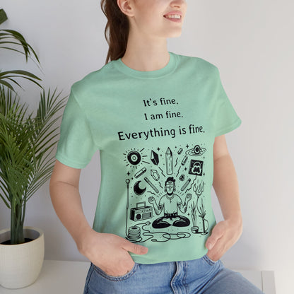 It's fine. I am fine. Everything is fine. T-Shirt