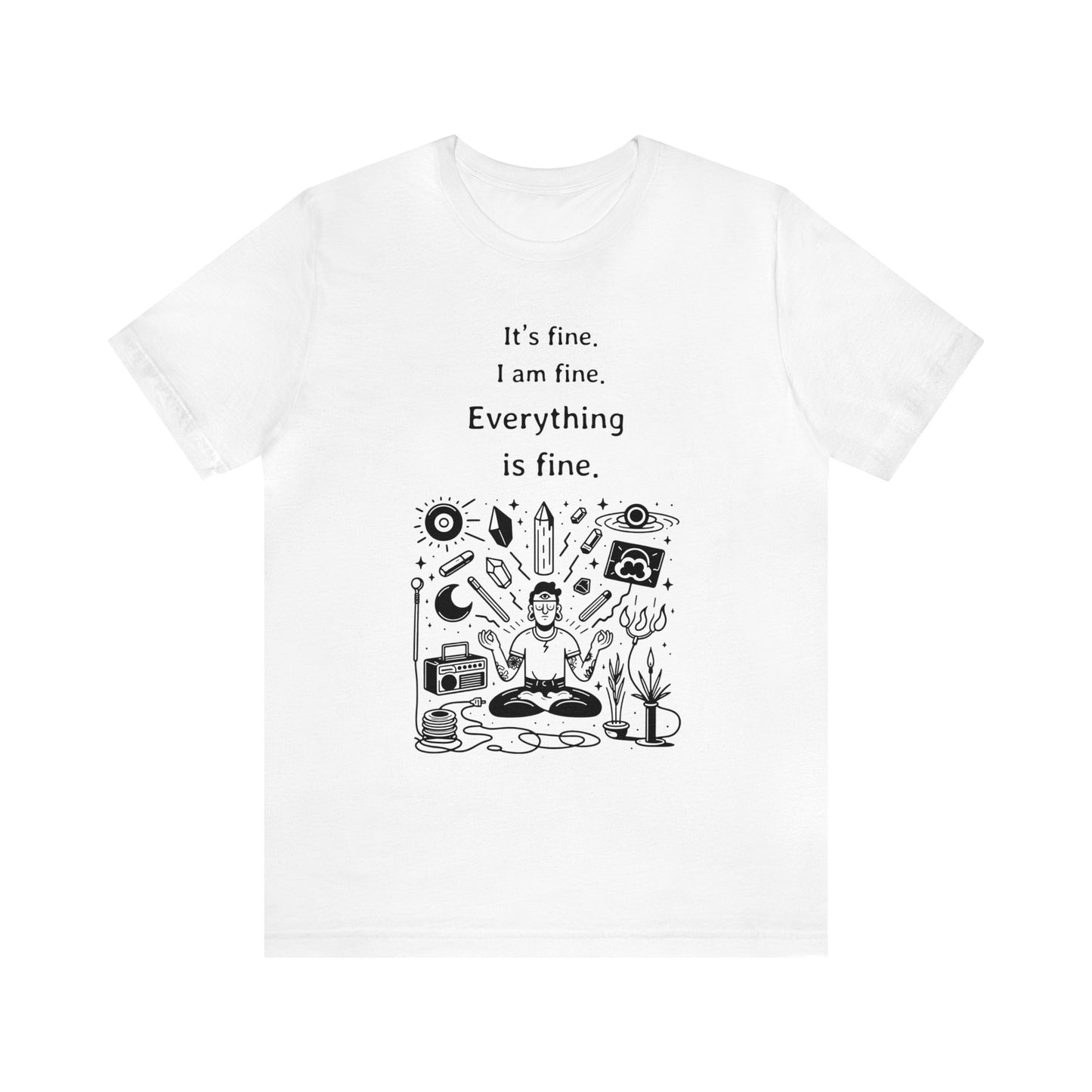 It's fine. I am fine. Everything is fine. T-Shirt