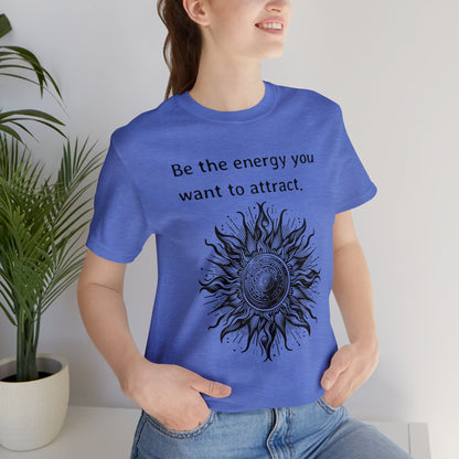 Be the energy you want to attract T-Shirt