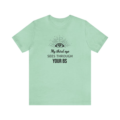 My third eye SEES THROUGH YOUR BS T-Shirt