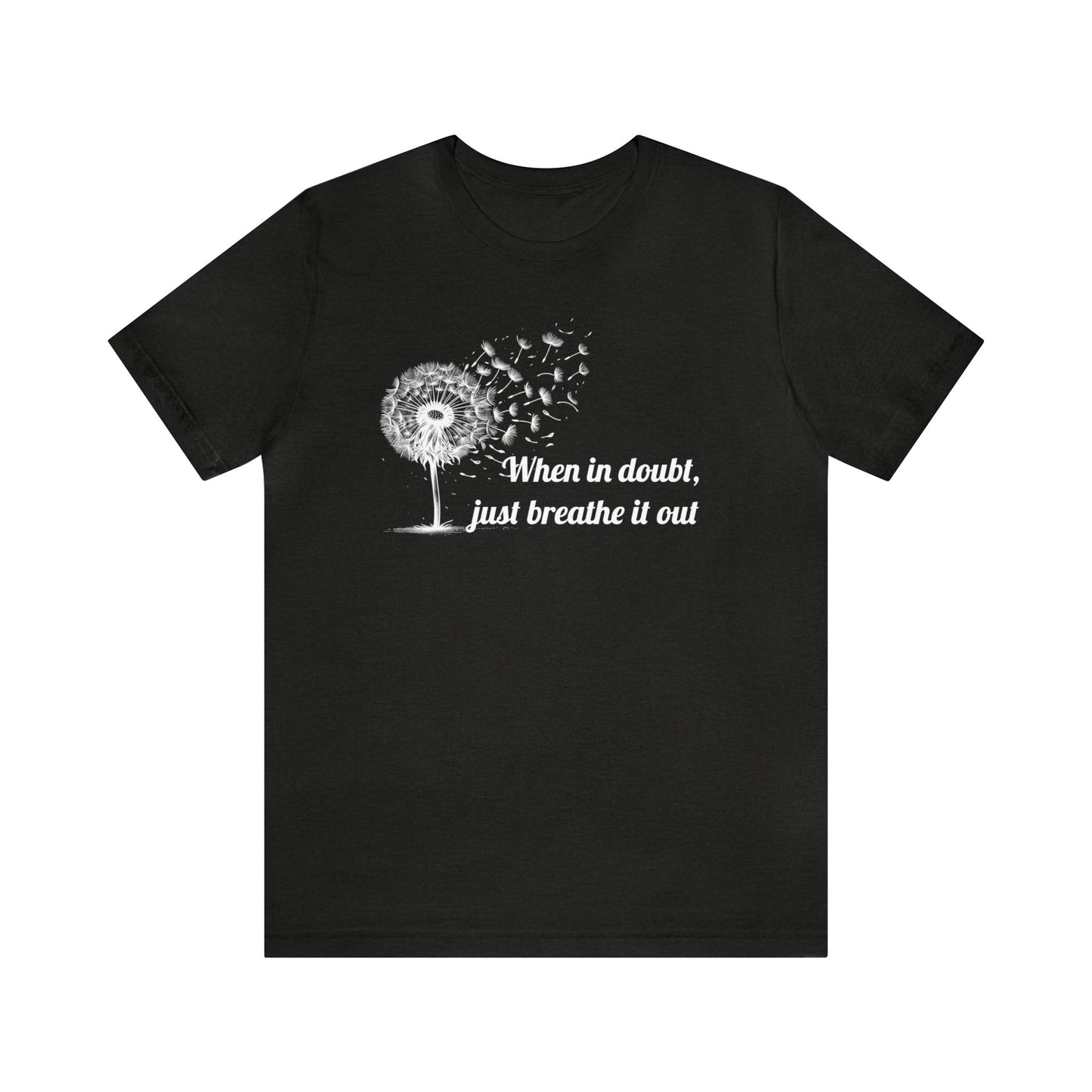 When in doubt, just breath it out T-Shirt