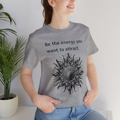 Be the energy you want to attract T-Shirt