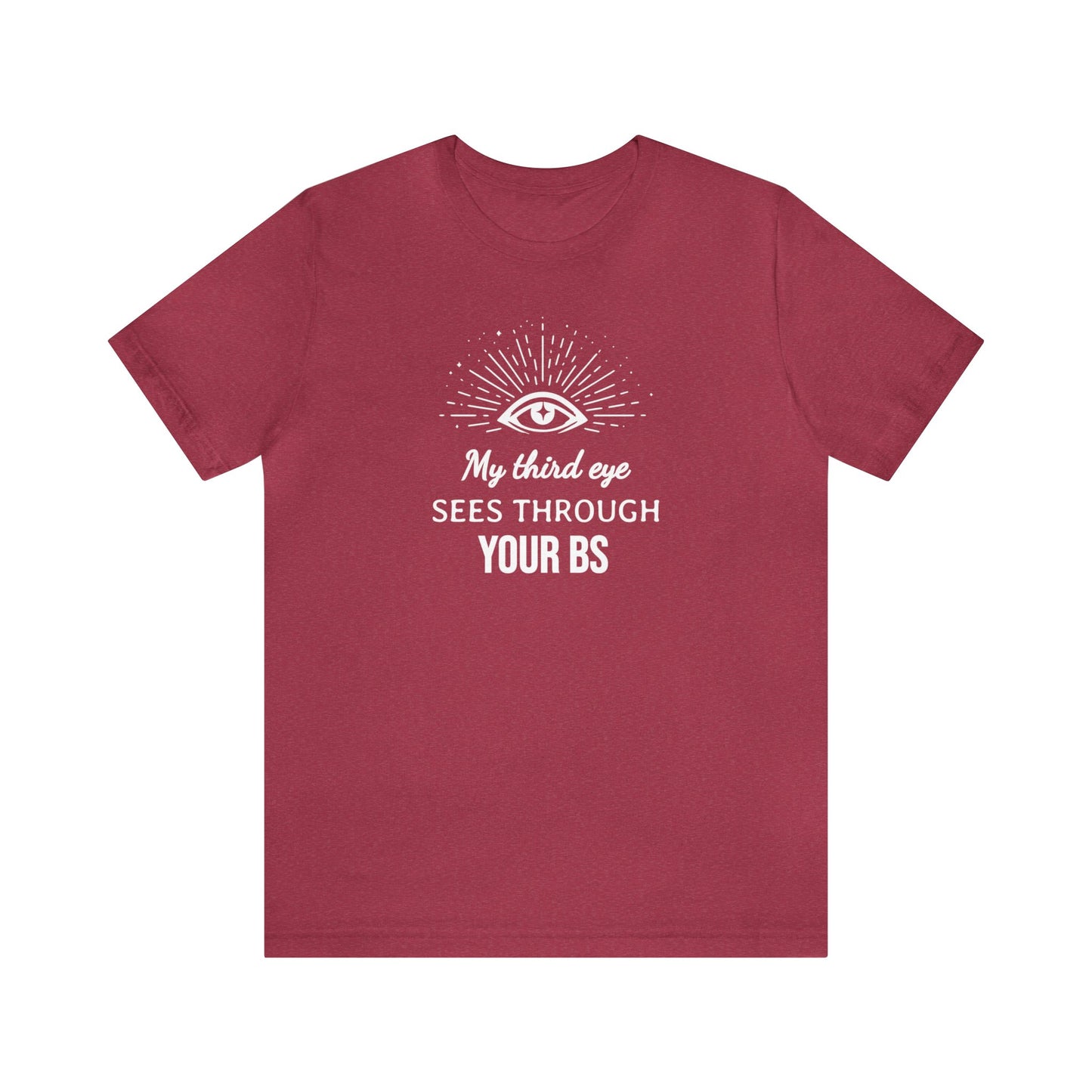 My third eye SEES THROUGH YOUR BS T-Shirt