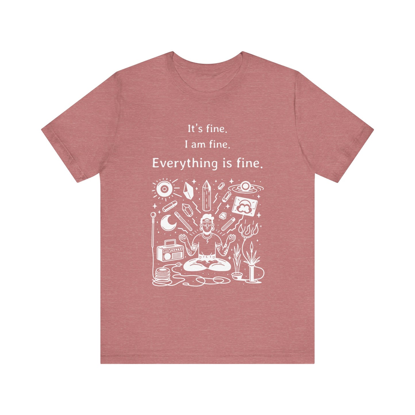 It's fine. I am fine. Everything is fine. T-Shirt