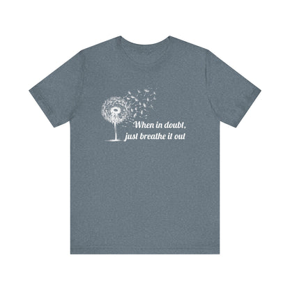 When in doubt, just breath it out - T-Shirt