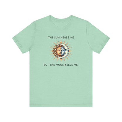 The sun heals me but the moon feels me. - T-Shirt