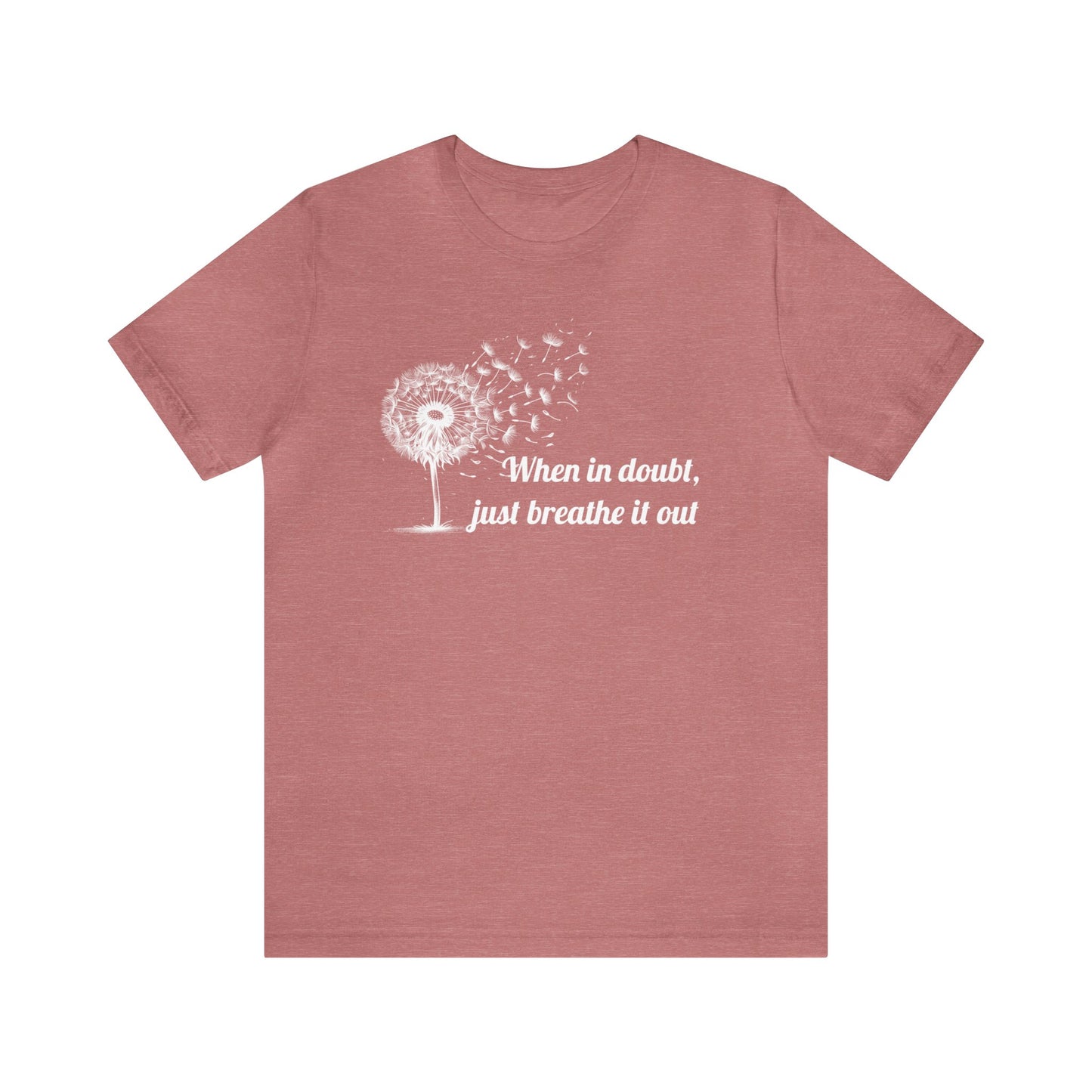 When in doubt, just breath it out T-Shirt