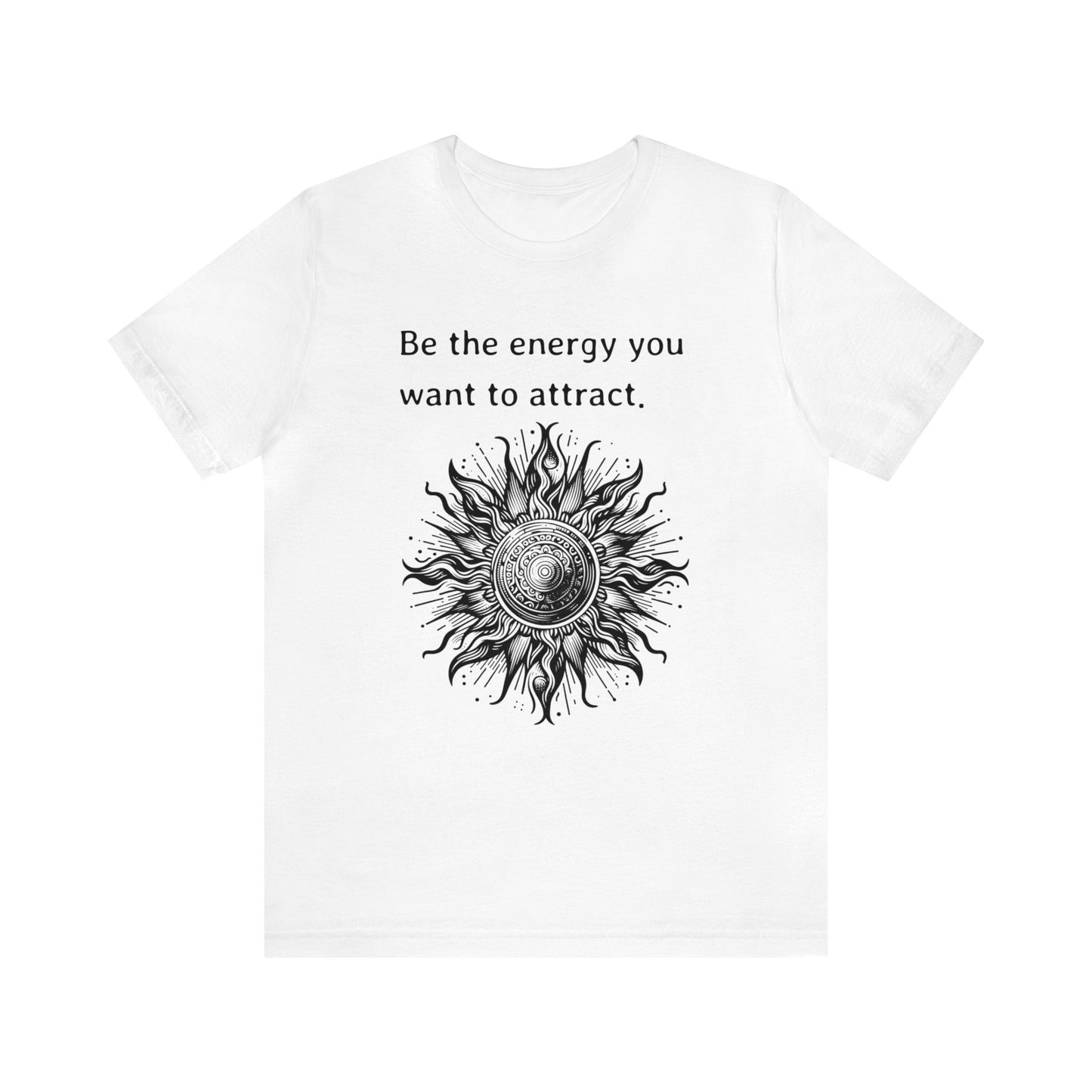 Be the energy you want to attract T-Shirt