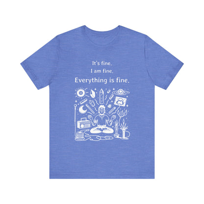 It's fine. I am fine. Everything is fine. T-Shirt