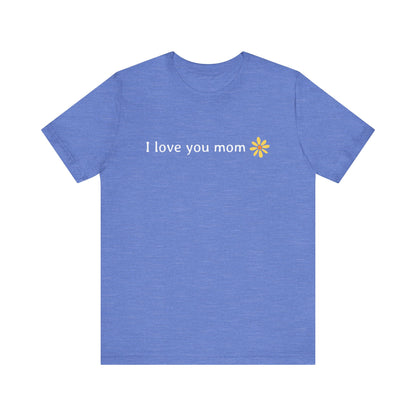 I love you mom T-Shirt