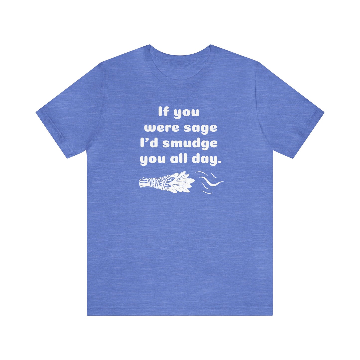 If you were sage I'd smudge you all day. T-Shirt