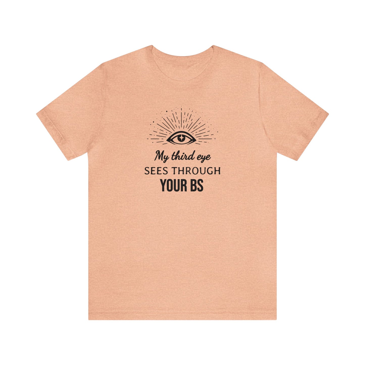 My third eye SEES THROUGH YOUR BS T-Shirt