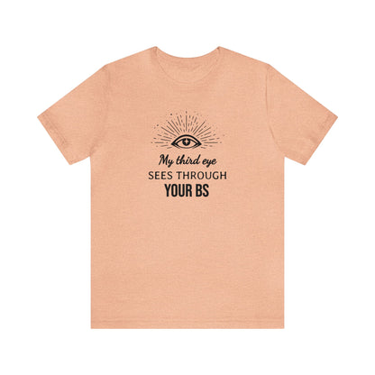 My third eye SEES THROUGH YOUR BS T-Shirt